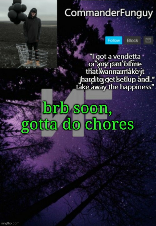 bai | brb soon, gotta do chores | image tagged in commanderfunguy nf template thx yachi | made w/ Imgflip meme maker