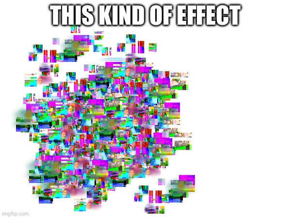 THIS KIND OF EFFECT | made w/ Imgflip meme maker