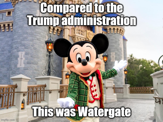 Disneylandgate | Compared to the Trump administration; This was Watergate | image tagged in trump administration,disneyland,watergate | made w/ Imgflip meme maker