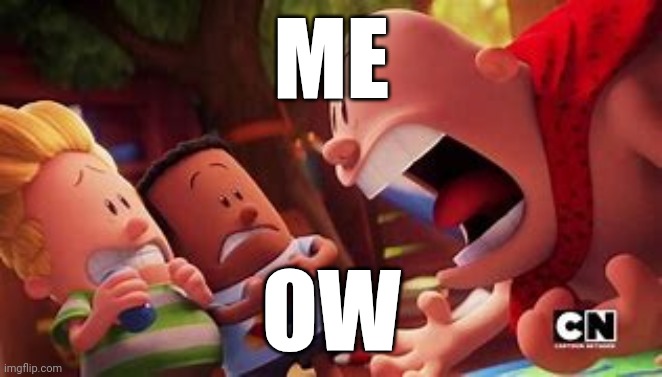 captain underpants yelling | ME OW | image tagged in captain underpants yelling | made w/ Imgflip meme maker