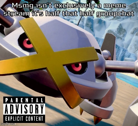 Awesome shiny metagross temp | Msmg isn’t exclusively a meme stream it’s half that half groupchat | image tagged in awesome shiny metagross temp | made w/ Imgflip meme maker