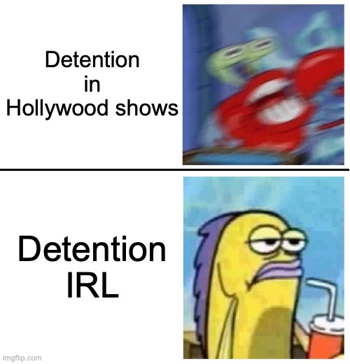 Excited vs Bored | Detention in Hollywood shows Detention IRL | image tagged in excited vs bored | made w/ Imgflip meme maker