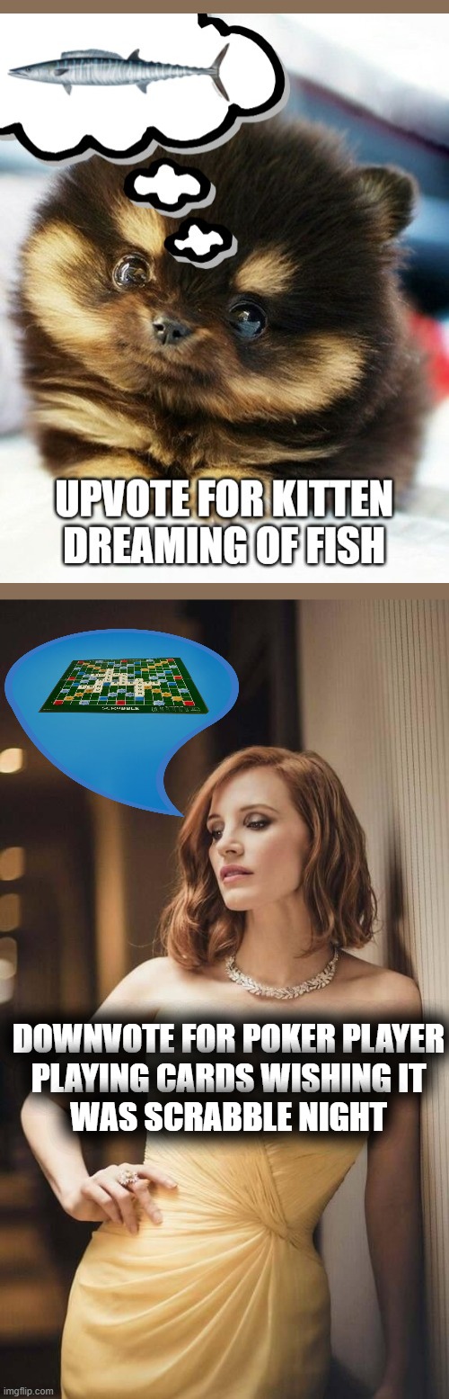 almost at forty five k. just one upvote please. everyone else can down vote. | DOWNVOTE FOR POKER PLAYER
 PLAYING CARDS WISHING IT 
WAS SCRABBLE NIGHT | image tagged in jessica chastain | made w/ Imgflip meme maker