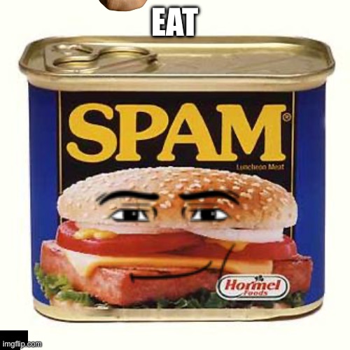 spam | EAT | image tagged in spam,food,memes,funny,funny memes | made w/ Imgflip meme maker