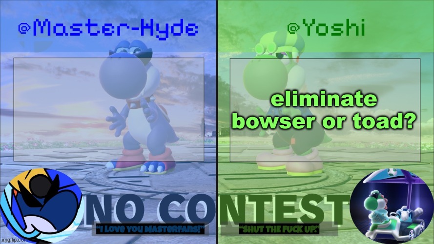 Yoshi & Master-Hyde | eliminate bowser or toad? | image tagged in yoshi master-hyde | made w/ Imgflip meme maker