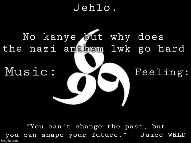 Jehlo Template. | No kanye but why does the nazi anthem lwk go hard | image tagged in jehlo template | made w/ Imgflip meme maker