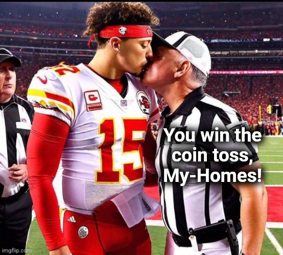 You win the
coin toss,
My-Homes! | image tagged in memes,super bowl,official,chiefs fans,coin toss | made w/ Imgflip meme maker