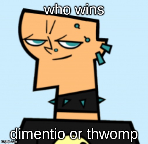 duncan | who wins; dimentio or thwomp | image tagged in duncan | made w/ Imgflip meme maker