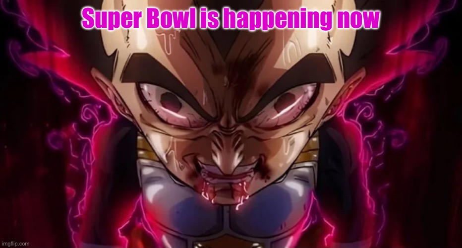 vegeta drool | Super Bowl is happening now | image tagged in vegeta drool | made w/ Imgflip meme maker