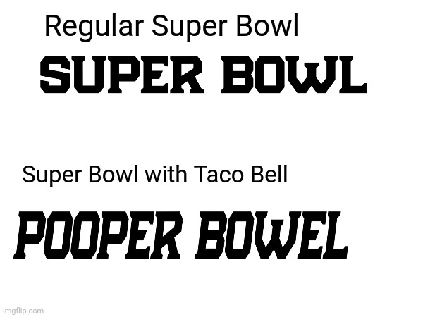 Yeh | Regular Super Bowl; Super Bowl with Taco Bell | image tagged in super bowl,taco bell,poop,toilet,joke,diahrea | made w/ Imgflip meme maker