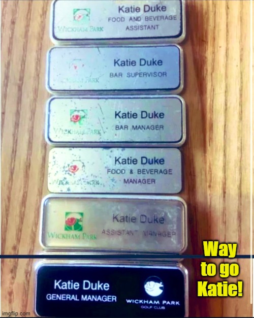 Work props | Way to go Katie! | image tagged in working class | made w/ Imgflip meme maker