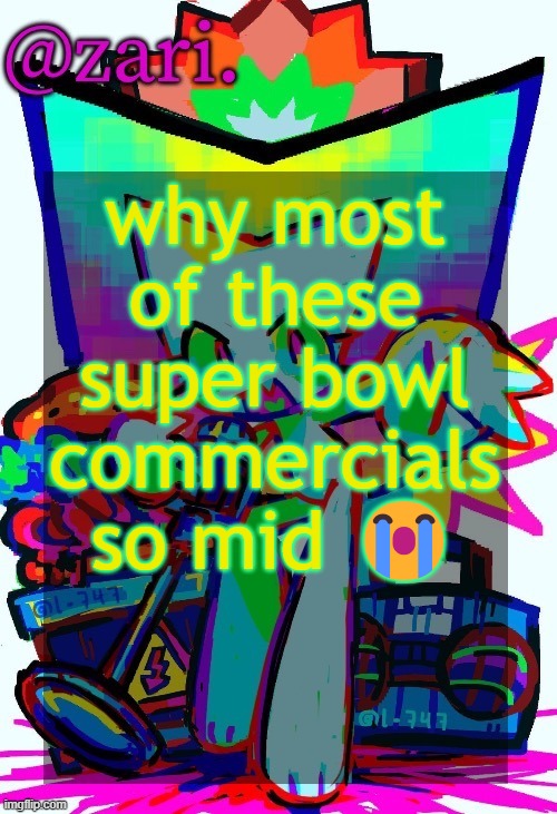 zari.'s femtanyl temp (ty mini_soda) | why most of these super bowl commercials so mid 😭 | image tagged in zari 's femtanyl temp ty mini_soda | made w/ Imgflip meme maker