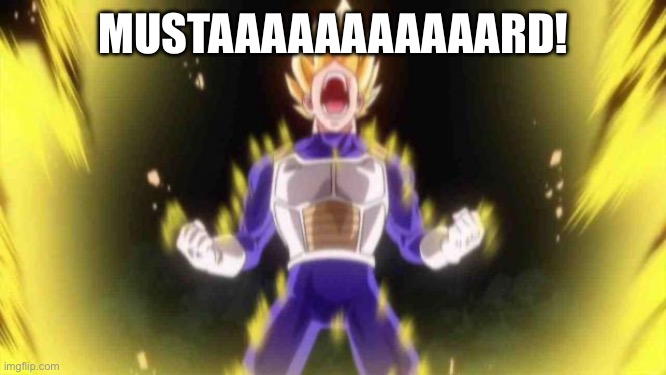 vegeta | MUSTAAAAAAAAAAARD! | image tagged in vegeta | made w/ Imgflip meme maker