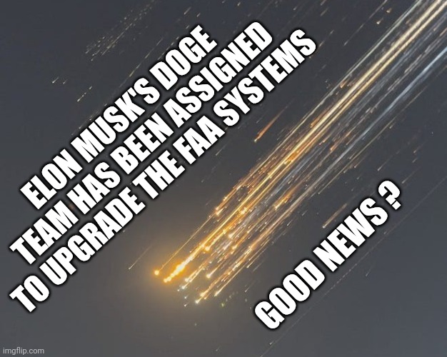 Musk team and FAA | ELON MUSK'S DOGE TEAM HAS BEEN ASSIGNED TO UPGRADE THE FAA SYSTEMS; GOOD NEWS ? | image tagged in musk team and faa | made w/ Imgflip meme maker