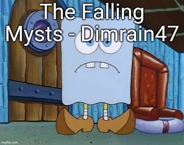 best electronic artist ever | The Falling Mysts - Dimrain47 | image tagged in da bob | made w/ Imgflip meme maker