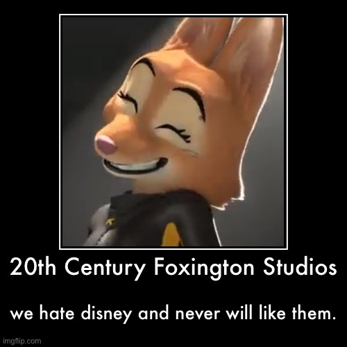 20th Century Foxington | 20th Century Foxington Studios | we hate disney and never will like them. | image tagged in funny,demotivationals,diane foxington,20th century fox | made w/ Imgflip demotivational maker