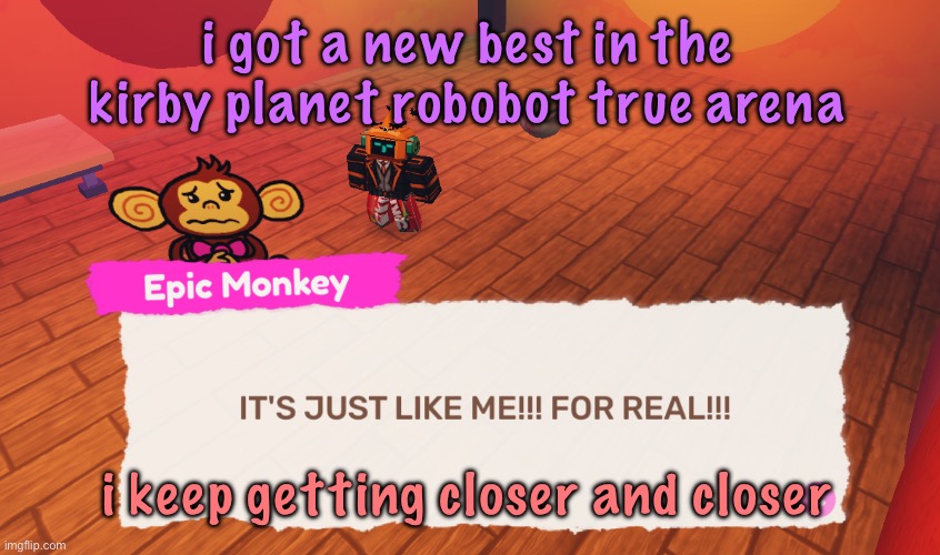 IT'S JUST LIKE ME!!! FOR REAL!!! | i got a new best in the kirby planet robobot true arena; i keep getting closer and closer | image tagged in it's just like me for real,cinnabox announcement | made w/ Imgflip meme maker