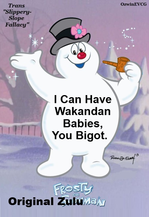 Trans "Slippery-Slope Fallacy" | image tagged in frosty the snowman,trans-ethnic,transgender,trans-racial,liberal logic,clown world | made w/ Imgflip meme maker