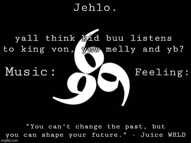 Jehlo Template. | yall think kid buu listens to king von, ynw melly and yb? | image tagged in jehlo template | made w/ Imgflip meme maker