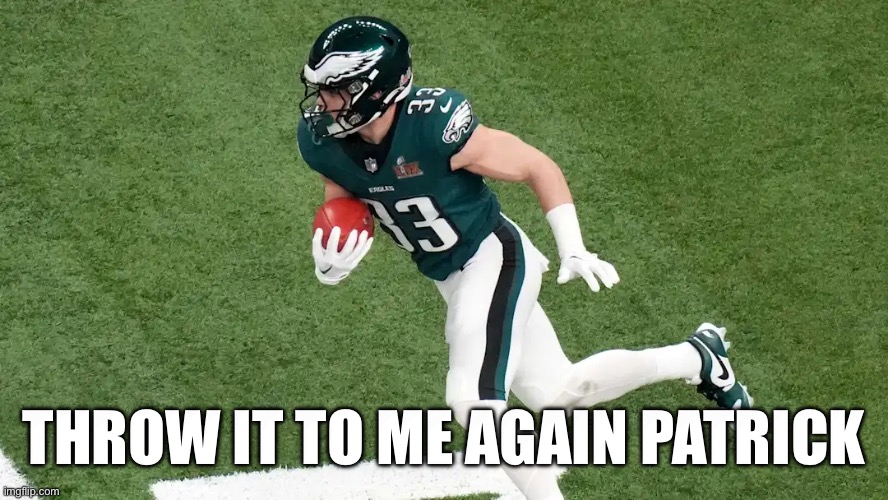 Super Bowl 2025 | THROW IT TO ME AGAIN PATRICK | image tagged in philadelphia eagles | made w/ Imgflip meme maker