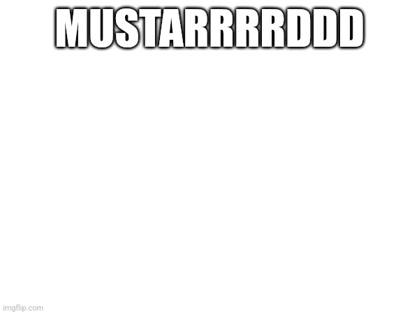 MUSTARRRRDDD | made w/ Imgflip meme maker