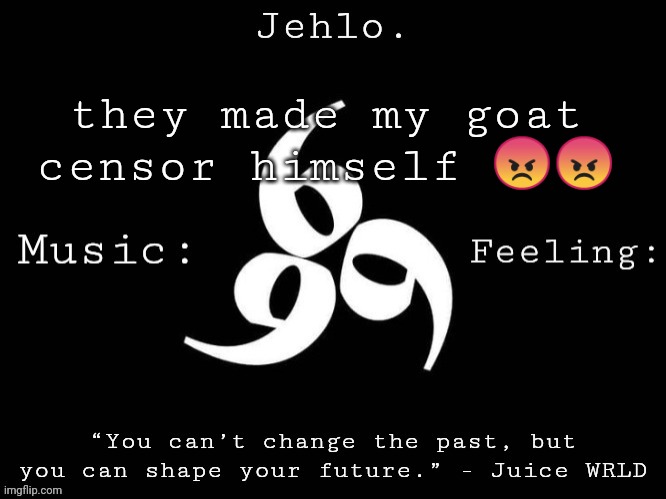 and tyler didn't show up, mid ass performance | they made my goat censor himself 😡😡 | image tagged in jehlo template | made w/ Imgflip meme maker