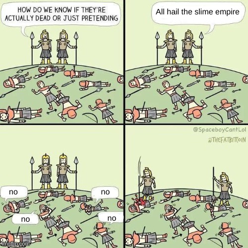 How do we know if they're actually dead | All hail the slime empire; no; no; no; no | image tagged in how do we know if they're actually dead | made w/ Imgflip meme maker