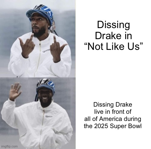 Kendrick Lamar | Dissing Drake in “Not Like Us”; Dissing Drake live in front of all of America during the 2025 Super Bowl | image tagged in kendrick lamar | made w/ Imgflip meme maker