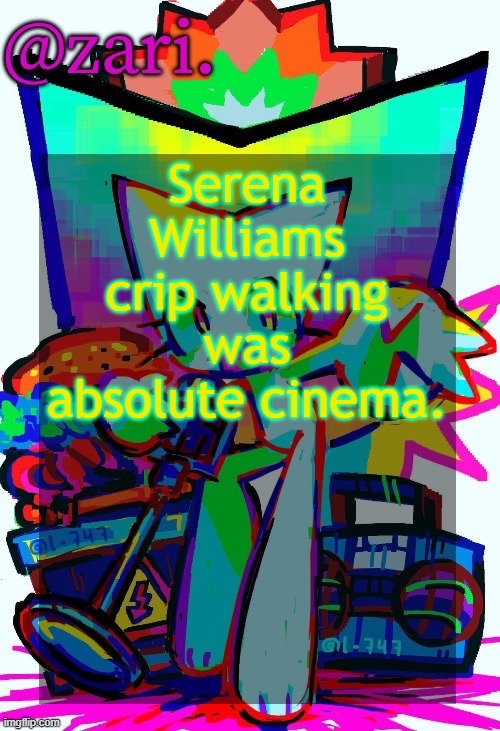 zari.'s femtanyl temp (ty mini_soda) | Serena Williams crip walking was absolute cinema. | image tagged in zari 's femtanyl temp ty mini_soda | made w/ Imgflip meme maker