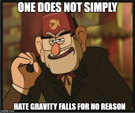 anyone else agree? | ONE DOES NOT SIMPLY; HATE GRAVITY FALLS FOR NO REASON | image tagged in one does not simply gravity falls version | made w/ Imgflip meme maker