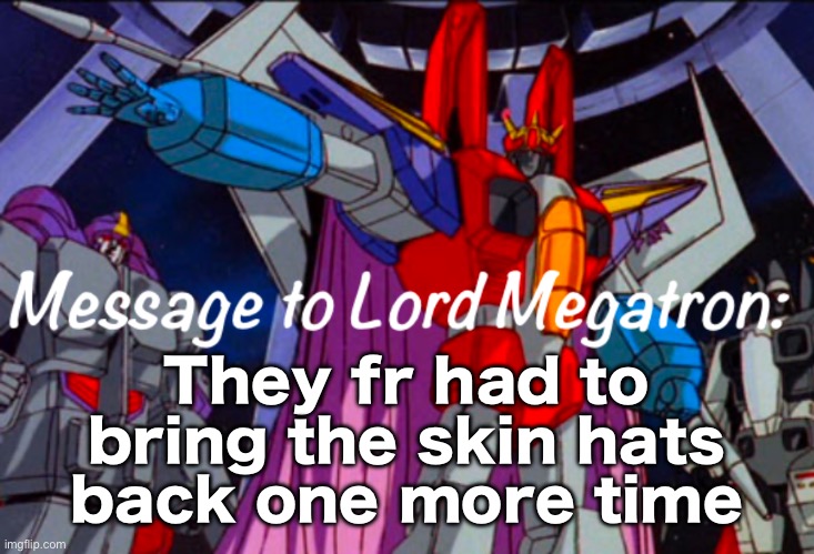 .Starscream.’s announcement temp | They fr had to bring the skin hats back one more time | image tagged in starscream s announcement temp | made w/ Imgflip meme maker