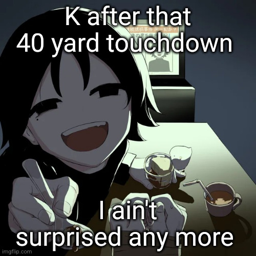 chiefs who?? | K after that 40 yard touchdown; I ain't surprised any more | image tagged in avogado6,philadelphia eagles,chiefs,touchdown | made w/ Imgflip meme maker