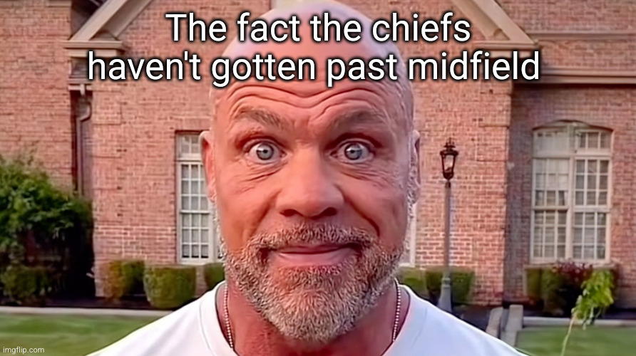 chiefs getting whooped | The fact the chiefs haven't gotten past midfield | image tagged in kurt angle stare,funny | made w/ Imgflip meme maker