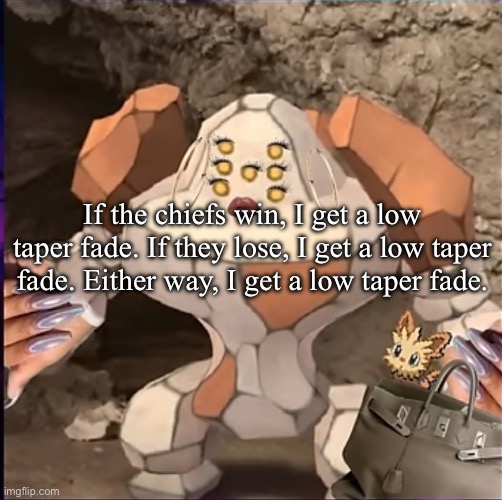 Low taper faaaaaaaaaaaade | If the chiefs win, I get a low taper fade. If they lose, I get a low taper fade. Either way, I get a low taper fade. | image tagged in regirock holding a handbag | made w/ Imgflip meme maker