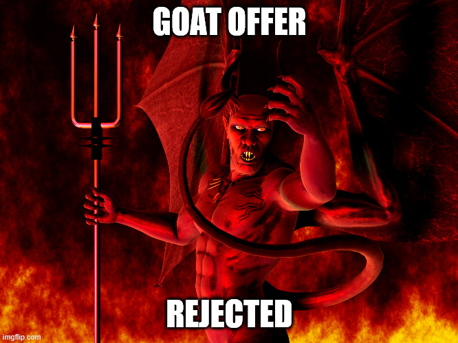 Satan | GOAT OFFER; REJECTED | image tagged in satan | made w/ Imgflip meme maker