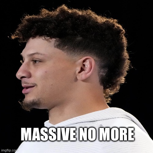 Massive no more | MASSIVE NO MORE | image tagged in mahomes,superbowl,low taper fade | made w/ Imgflip meme maker