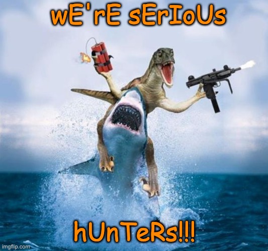 Dinosaur Riding Shark | wE'rE sErIoUs hUnTeRs!!! | image tagged in dinosaur riding shark | made w/ Imgflip meme maker