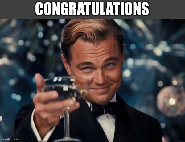 Leonardo Dicaprio Cheers Meme | CONGRATULATIONS | image tagged in memes,leonardo dicaprio cheers | made w/ Imgflip meme maker