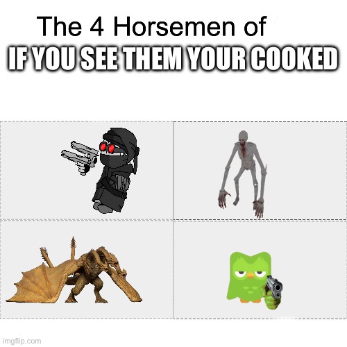 Four horsemen of if you see them your cooked | IF YOU SEE THEM YOUR COOKED | image tagged in four horsemen | made w/ Imgflip meme maker