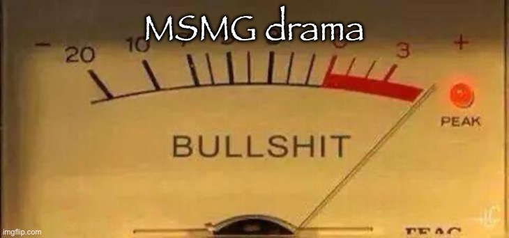 Folks trying not to start drama for 5 minutes | MSMG drama | image tagged in bullshit meter | made w/ Imgflip meme maker