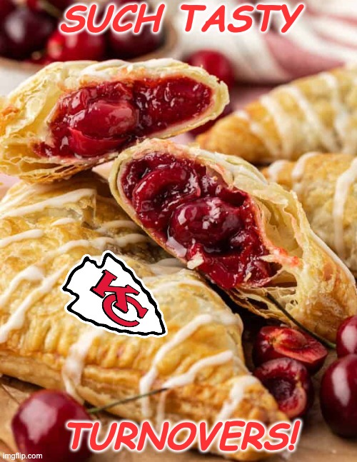 yum | SUCH TASTY; TURNOVERS! | image tagged in nfl,superbowl,kansas city chiefs | made w/ Imgflip meme maker