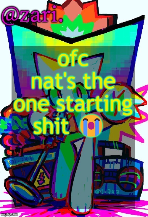 over memechatted slurs is diabolical | ofc nat's the one starting shit 😭 | image tagged in zari 's femtanyl temp ty mini_soda | made w/ Imgflip meme maker