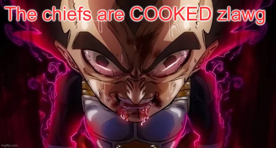 vegeta drool | The chiefs are COOKED zlawg | image tagged in vegeta drool | made w/ Imgflip meme maker