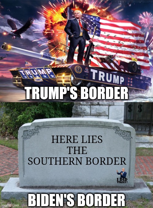 Hey Democrats, here is what a president who is actually sharp and engaged looks like! You liars! | TRUMP'S BORDER; HERE LIES THE SOUTHERN BORDER; BIDEN'S BORDER | image tagged in trump tank,joe biden worries,liberal hypocrisy,liberal vs conservative,secure the border,leadership | made w/ Imgflip meme maker