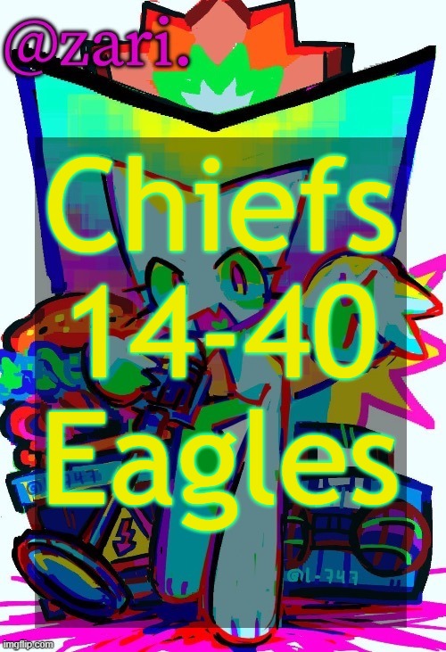 zari.'s femtanyl temp (ty mini_soda) | Chiefs 14-40 Eagles | image tagged in zari 's femtanyl temp ty mini_soda | made w/ Imgflip meme maker