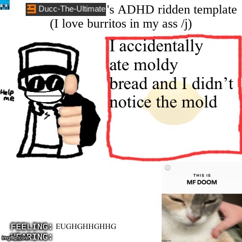 Ducc-The-Ultimate's ADHD ridden template | I accidentally ate moldy bread and I didn’t notice the mold; EUGHGHHGHHG | image tagged in ducc-the-ultimate's adhd ridden template | made w/ Imgflip meme maker