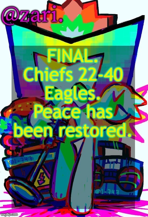 zari.'s femtanyl temp (ty mini_soda) | FINAL. Chiefs 22-40 Eagles. Peace has been restored. | image tagged in zari 's femtanyl temp ty mini_soda | made w/ Imgflip meme maker