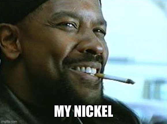 My nigga | MY NICKEL | image tagged in my nigga | made w/ Imgflip meme maker