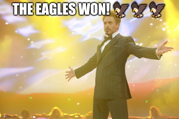 LETS GOOOOOO | THE EAGLES WON! 🦅🦅🦅 | image tagged in tony stark success | made w/ Imgflip meme maker