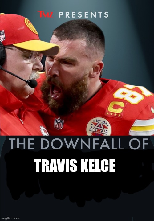 The downfall of Travis Kelce | TRAVIS KELCE | image tagged in the downfall of diddy | made w/ Imgflip meme maker